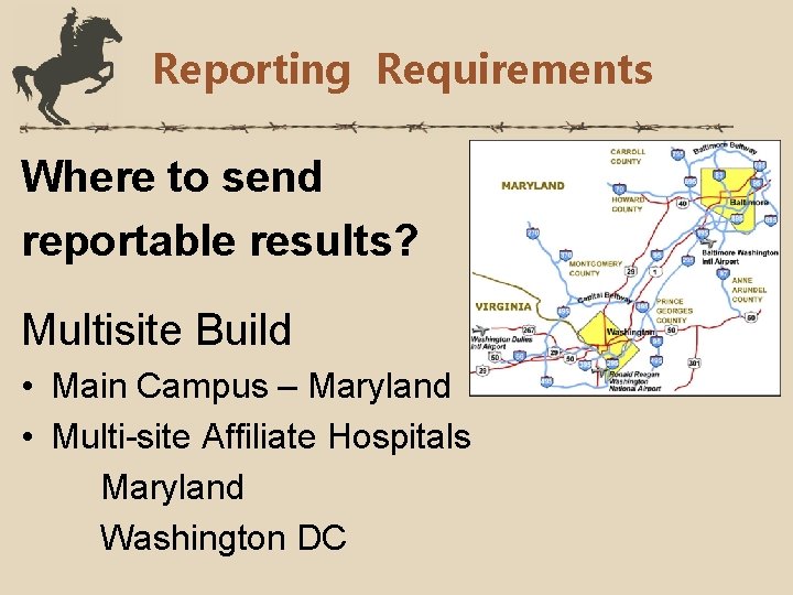 Reporting Requirements Where to send reportable results? Multisite Build • Main Campus – Maryland