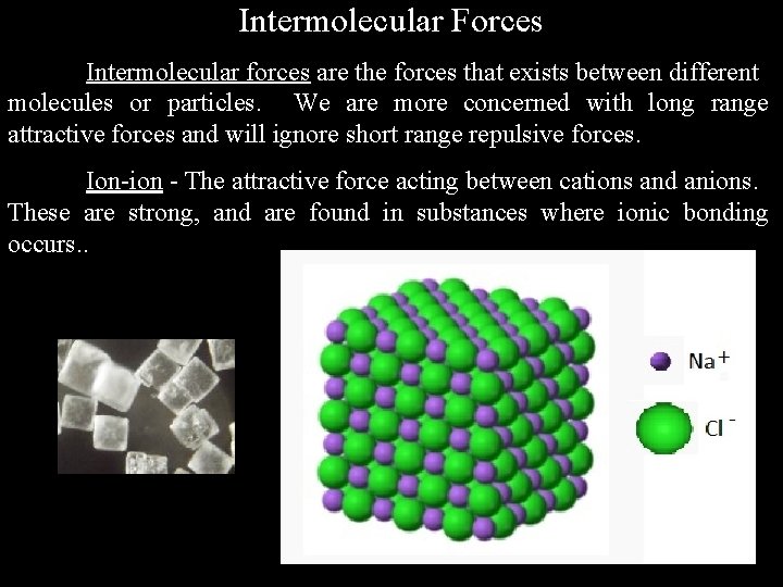 Intermolecular Forces Intermolecular forces are the forces that exists between different molecules or particles.