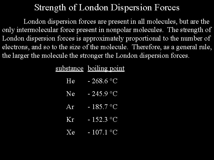 Strength of London Dispersion Forces London dispersion forces are present in all molecules, but