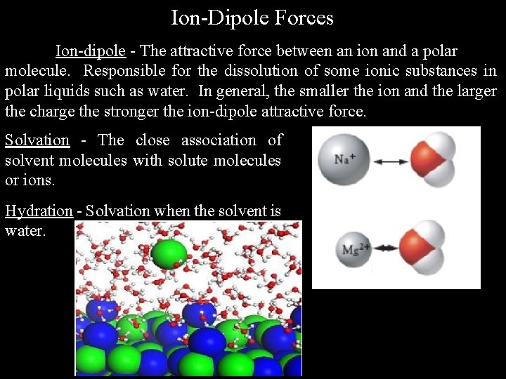 Ion-Dipole Forces Ion-dipole - The attractive force between an ion and a polar molecule.