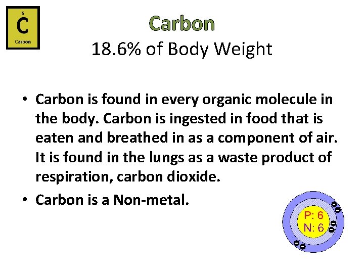 Carbon 18. 6% of Body Weight • Carbon is found in every organic molecule