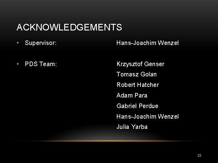 ACKNOWLEDGEMENTS • Supervisor: Hans-Joachim Wenzel • PDS Team: Krzysztof Genser Tomasz Golan Robert Hatcher ACKNOWLEDGEMENTS • Supervisor: Hans-Joachim Wenzel • PDS Team: Krzysztof Genser Tomasz Golan Robert Hatcher