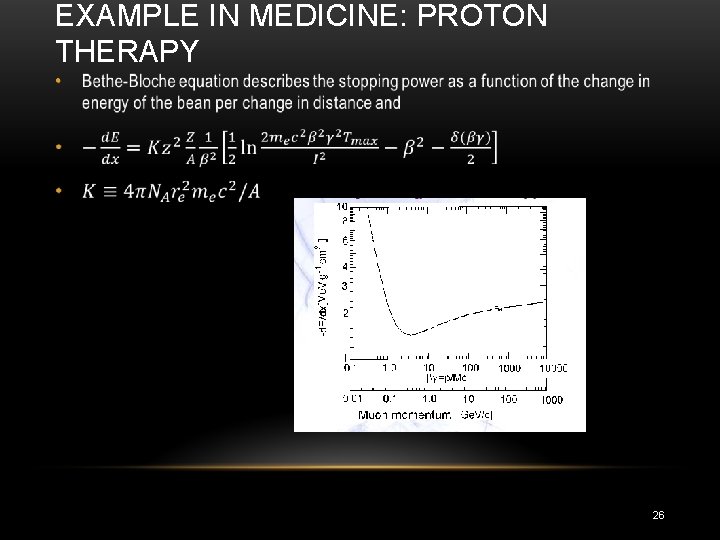 EXAMPLE IN MEDICINE: PROTON THERAPY • 26 EXAMPLE IN MEDICINE: PROTON THERAPY • 26