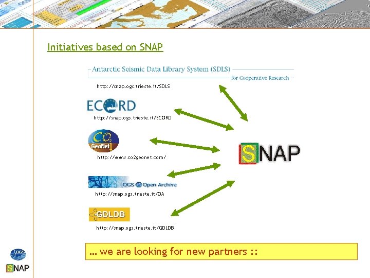 Initiatives based on SNAP http: //snap. ogs. trieste. it/SDLS http: //snap. ogs. trieste. it/ECORD Initiatives based on SNAP http: //snap. ogs. trieste. it/SDLS http: //snap. ogs. trieste. it/ECORD
