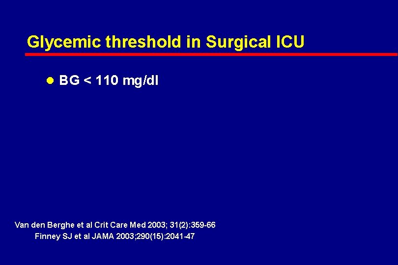 Glycemic threshold in Surgical ICU l BG < 110 mg/dl Van den Berghe et