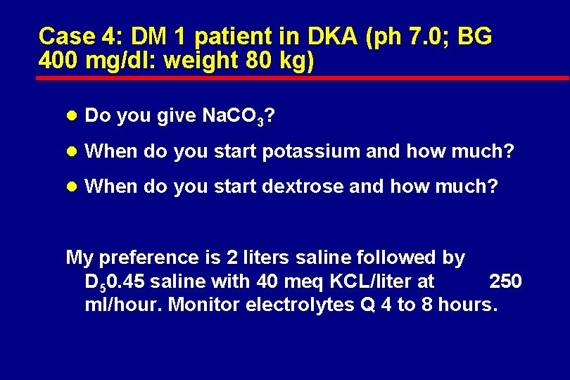 Case 4: DM 1 patient in DKA (ph 7. 0; BG 400 mg/dl: weight