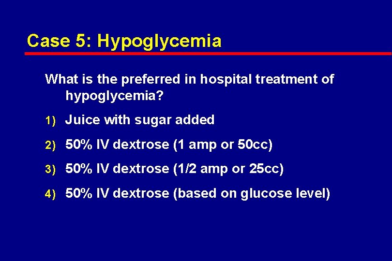 Case 5: Hypoglycemia What is the preferred in hospital treatment of hypoglycemia? 1) Juice