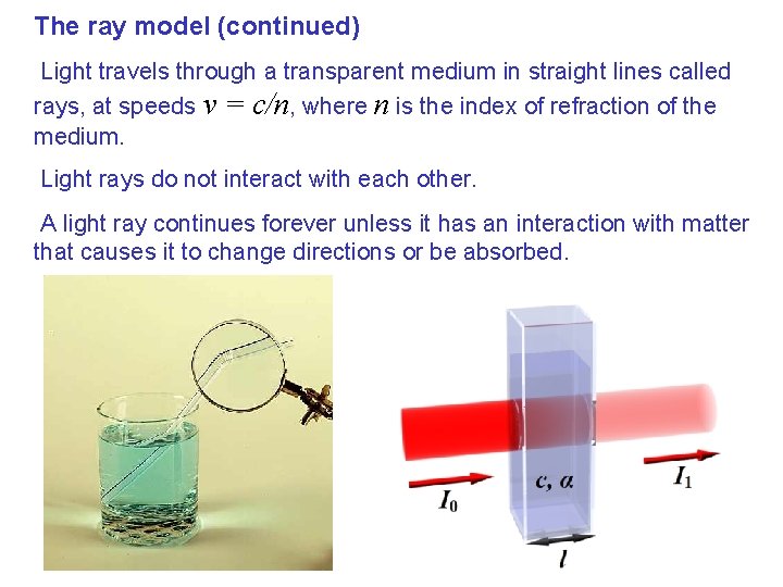 The ray model (continued) Light travels through a transparent medium in straight lines called