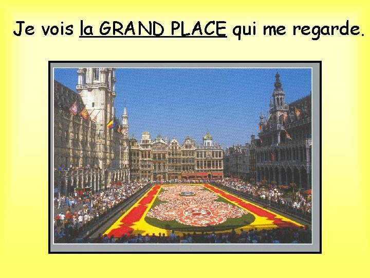 Je vois la GRAND PLACE qui me regarde. 