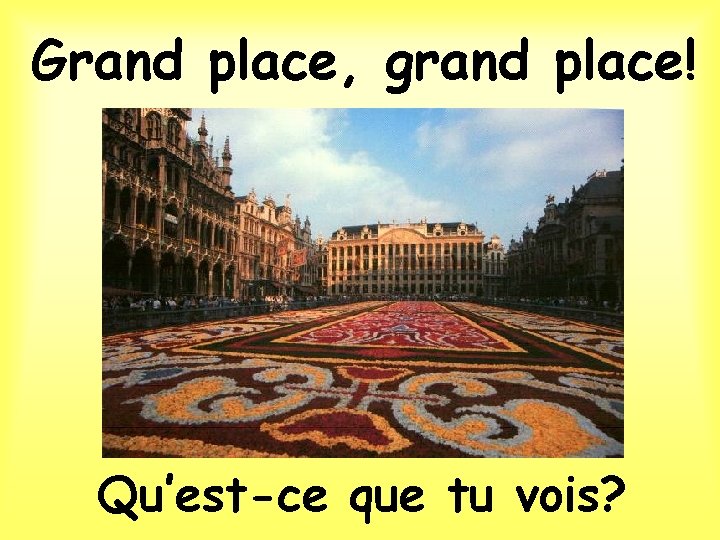 Grand place, grand place! Qu’est-ce que tu vois? 