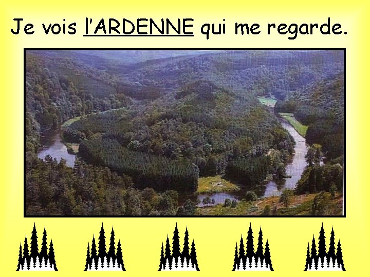 Je vois l’ARDENNE qui me regarde. 