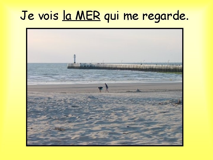 Je vois la MER qui me regarde. 