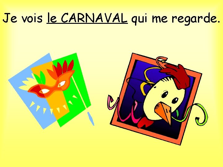 Je vois le CARNAVAL qui me regarde. 