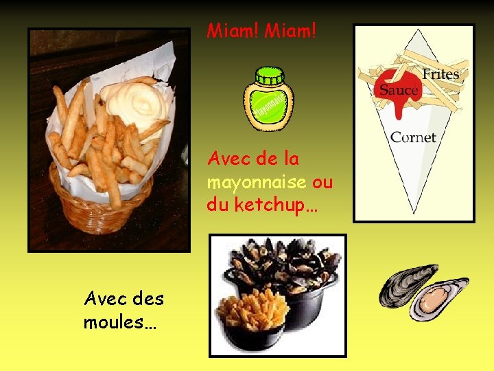 Miam! Avec de la mayonnaise ou du ketchup… Avec des moules… 