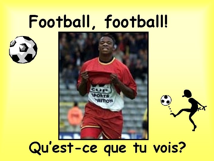 Football, football! Qu’est-ce que tu vois? 