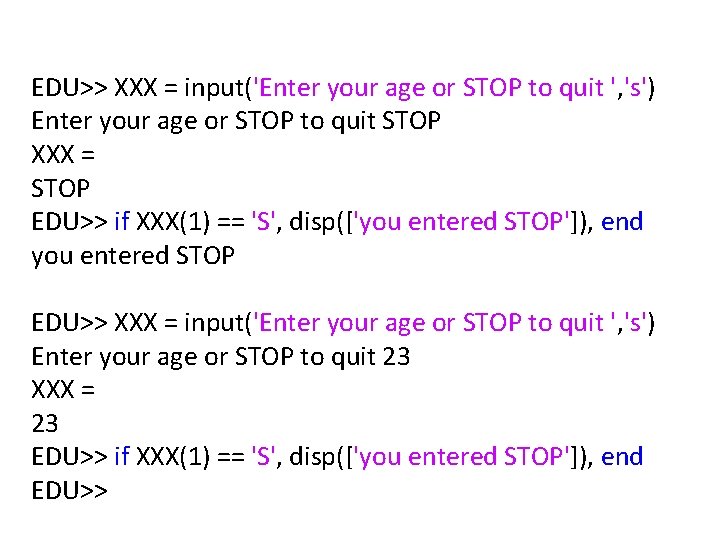 EDU>> XXX = input('Enter your age or STOP to quit ', 's') Enter your