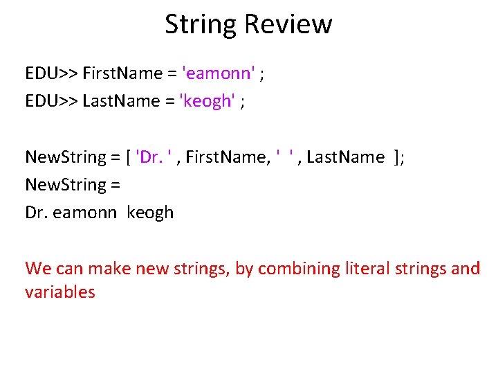 String Review EDU>> First. Name = 'eamonn' ; EDU>> Last. Name = 'keogh' ;