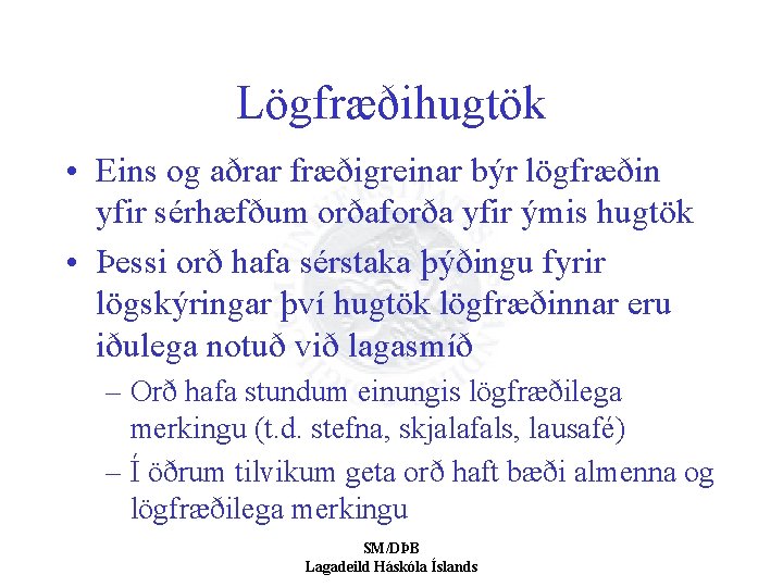 Lögfræðihugtök • Eins og aðrar fræðigreinar býr lögfræðin yfir sérhæfðum orðaforða yfir ýmis hugtök