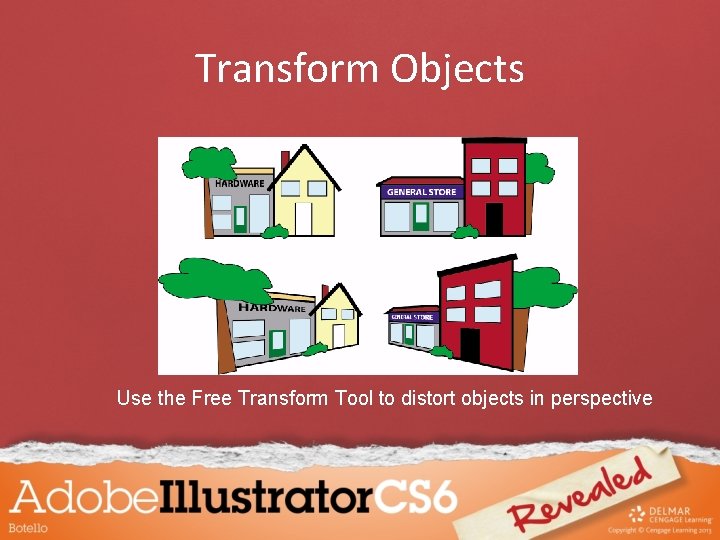 Transform Objects Use the Free Transform Tool to distort objects in perspective 
