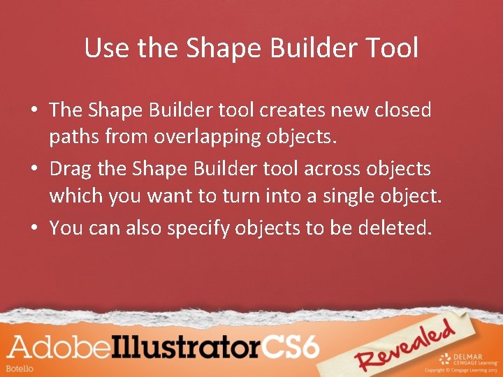 Use the Shape Builder Tool • The Shape Builder tool creates new closed paths