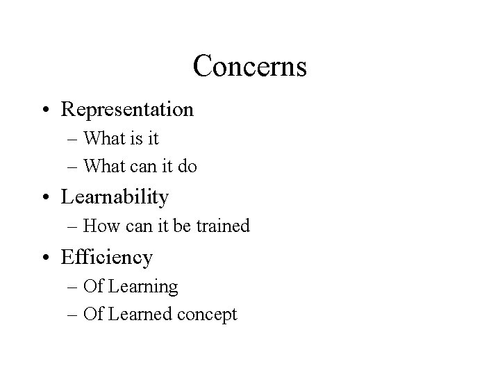 Concerns • Representation – What is it – What can it do • Learnability
