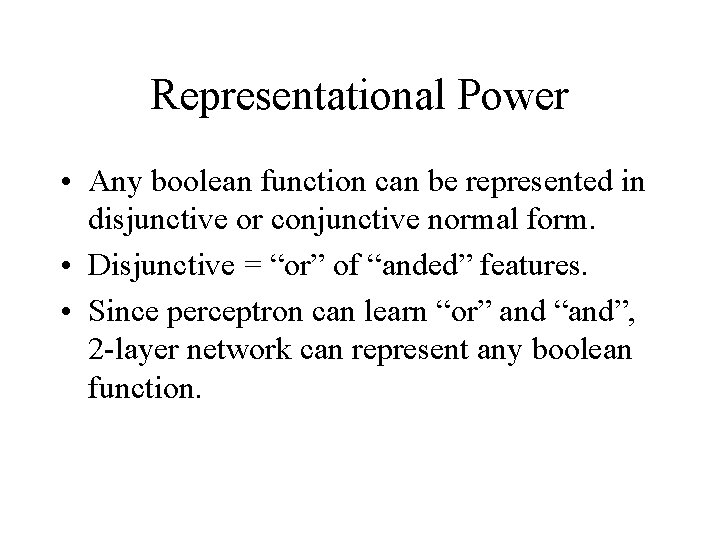 Representational Power • Any boolean function can be represented in disjunctive or conjunctive normal