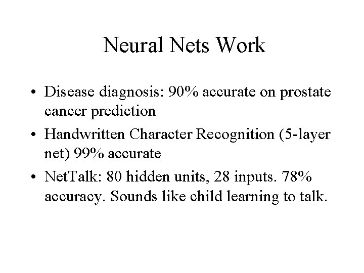 Neural Nets Work • Disease diagnosis: 90% accurate on prostate cancer prediction • Handwritten