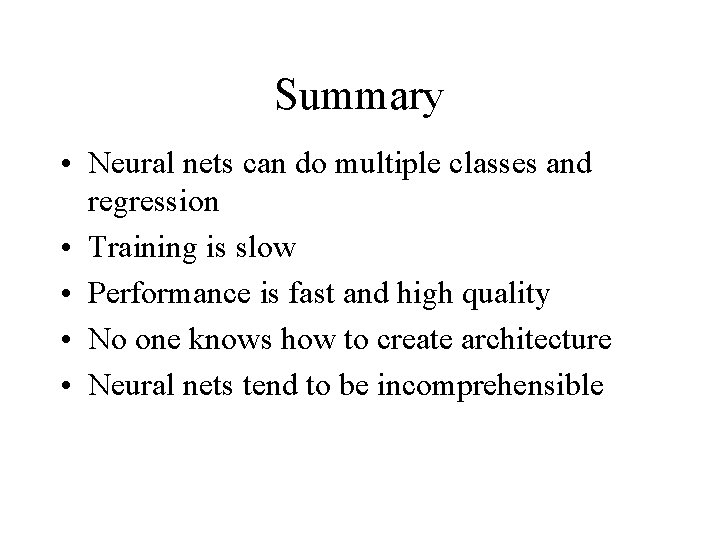 Summary • Neural nets can do multiple classes and regression • Training is slow