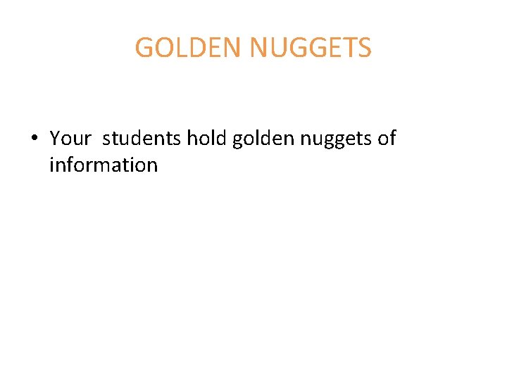 GOLDEN NUGGETS • Your students hold golden nuggets of information 