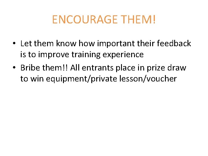 ENCOURAGE THEM! • Let them know how important their feedback is to improve training