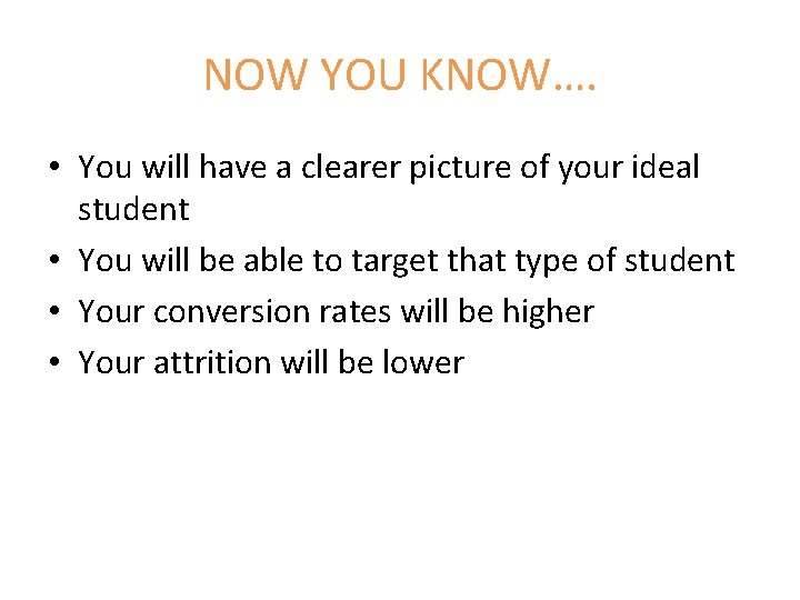 NOW YOU KNOW…. • You will have a clearer picture of your ideal student