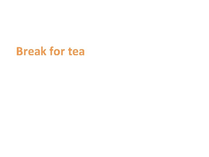 Break for tea 