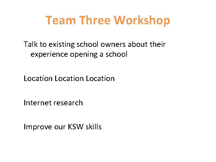 Team Three Workshop Talk to existing school owners about their experience opening a school