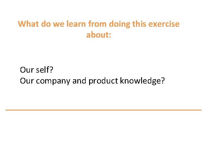 What do we learn from doing this exercise about: Our self? Our company and