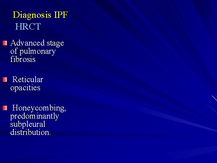 Diagnosis IPF HRCT Advanced stage of pulmonary fibrosis Reticular opacities Honeycombing, predominantly subpleural distribution.