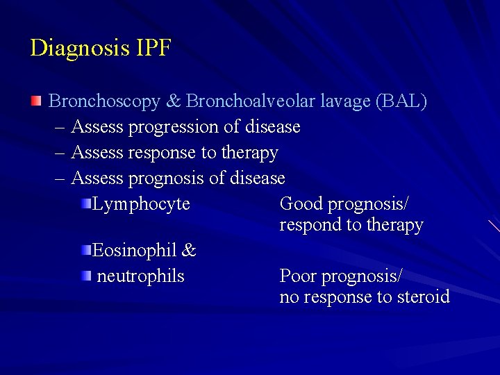 Diagnosis IPF Bronchoscopy & Bronchoalveolar lavage (BAL) – Assess progression of disease – Assess