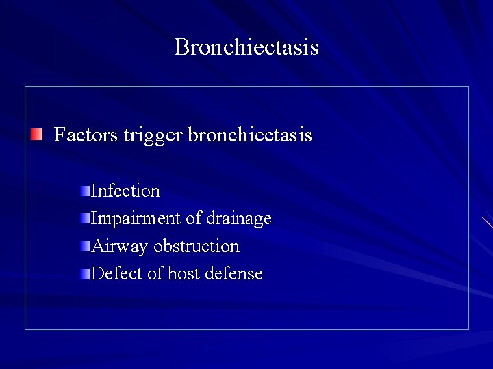 Bronchiectasis Factors trigger bronchiectasis Infection Impairment of drainage Airway obstruction Defect of host defense