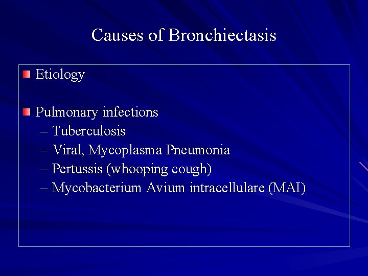 Causes of Bronchiectasis Etiology Pulmonary infections – Tuberculosis – Viral, Mycoplasma Pneumonia – Pertussis