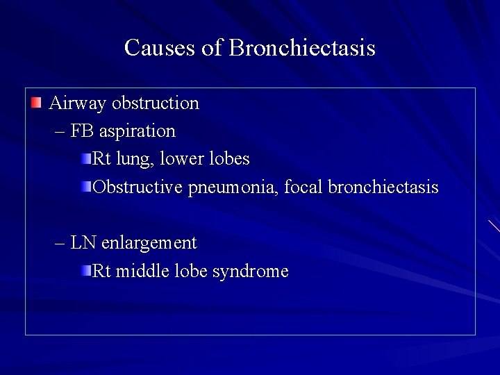 Causes of Bronchiectasis Airway obstruction – FB aspiration Rt lung, lower lobes Obstructive pneumonia,