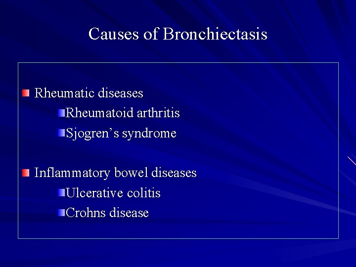 Causes of Bronchiectasis Rheumatic diseases Rheumatoid arthritis Sjogren’s syndrome Inflammatory bowel diseases Ulcerative colitis