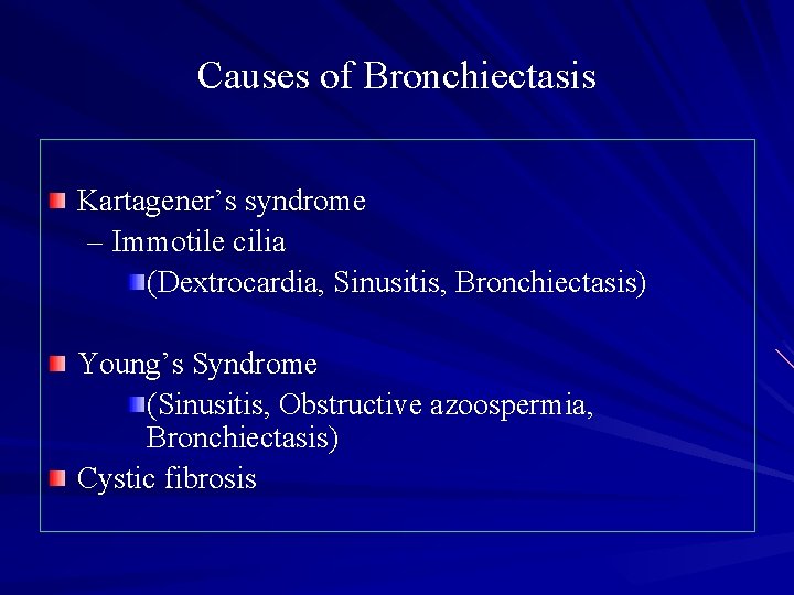 Causes of Bronchiectasis Kartagener’s syndrome – Immotile cilia (Dextrocardia, Sinusitis, Bronchiectasis) Young’s Syndrome (Sinusitis,