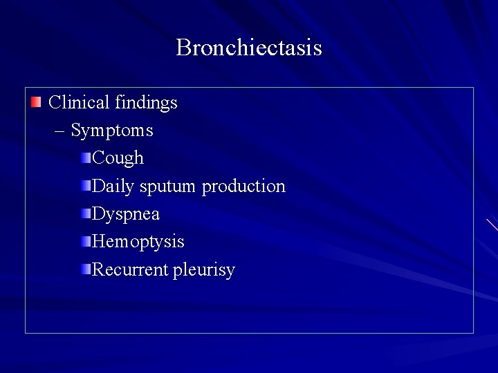 Bronchiectasis Clinical findings – Symptoms Cough Daily sputum production Dyspnea Hemoptysis Recurrent pleurisy 