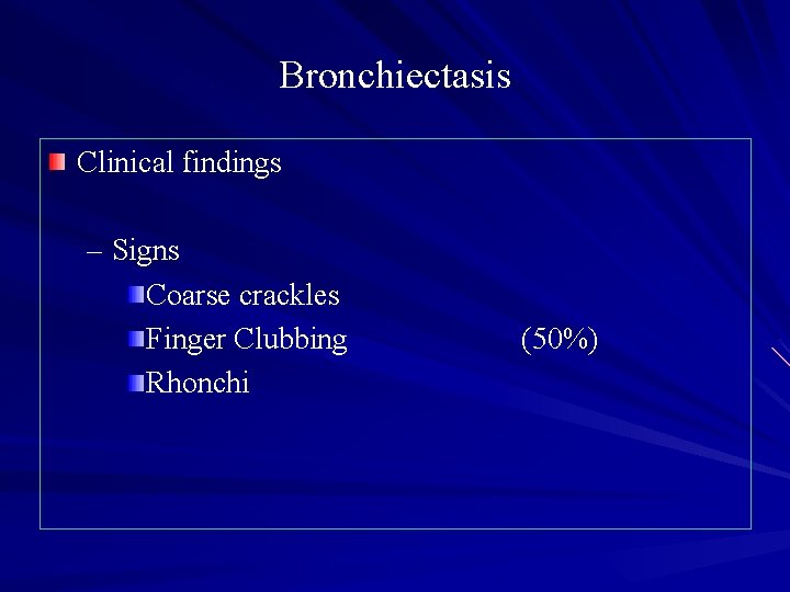 Bronchiectasis Clinical findings – Signs Coarse crackles Finger Clubbing Rhonchi (50%) 