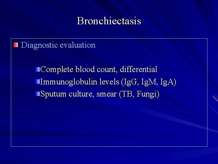 Bronchiectasis Diagnostic evaluation Complete blood count, differential Immunoglobulin levels (Ig. G, Ig. M, Ig.