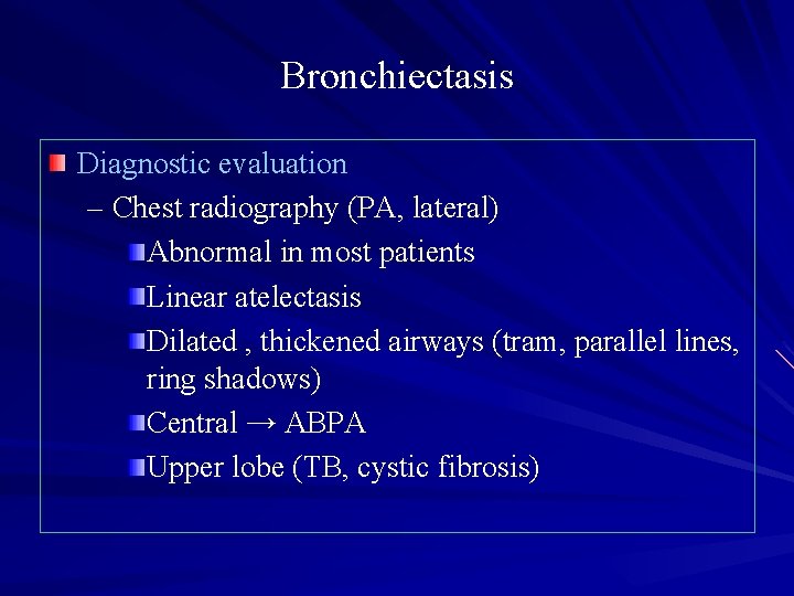 Bronchiectasis Diagnostic evaluation – Chest radiography (PA, lateral) Abnormal in most patients Linear atelectasis