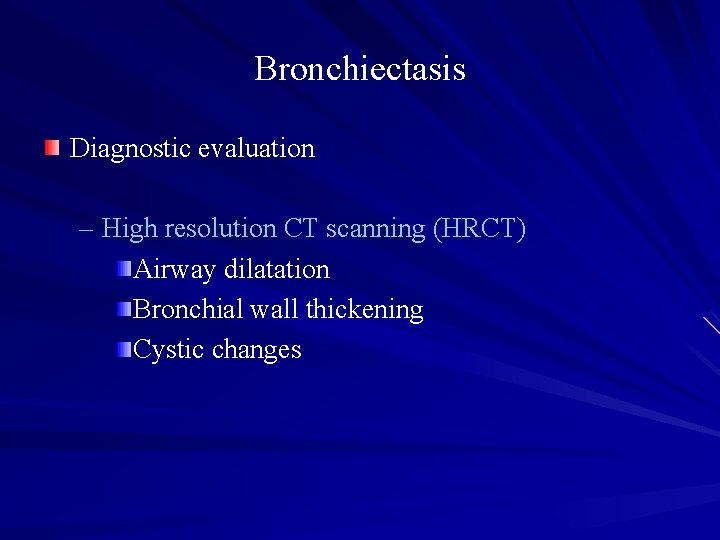 Bronchiectasis Diagnostic evaluation – High resolution CT scanning (HRCT) Airway dilatation Bronchial wall thickening