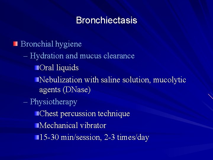 Bronchiectasis Bronchial hygiene – Hydration and mucus clearance Oral liquids Nebulization with saline solution,
