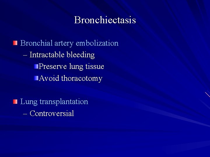 Bronchiectasis Bronchial artery embolization – Intractable bleeding Preserve lung tissue Avoid thoracotomy Lung transplantation