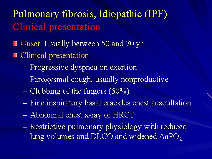 Pulmonary fibrosis, Idiopathic (IPF) Clinical presentation Onset: Usually between 50 and 70 yr Clinical