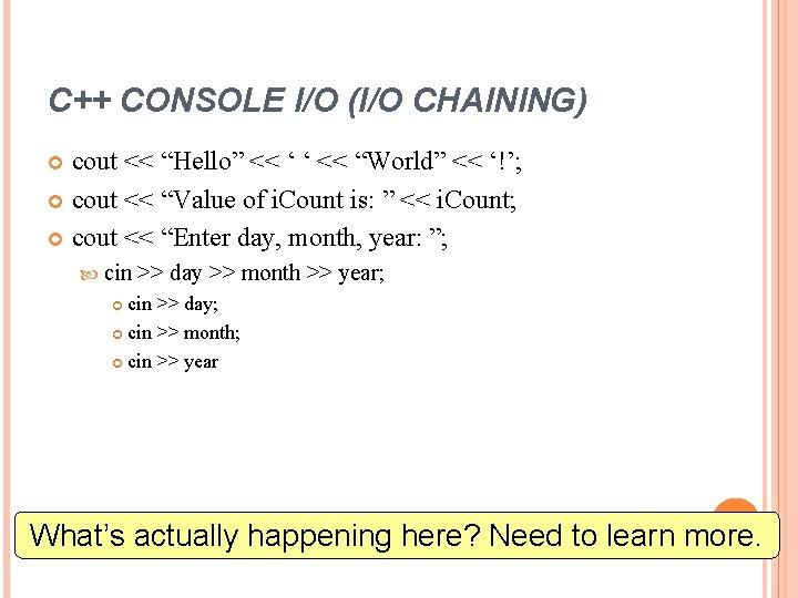 C++ CONSOLE I/O (I/O CHAINING) cout << “Hello” << ‘ ‘ << “World” << C++ CONSOLE I/O (I/O CHAINING) cout << “Hello” << ‘ ‘ << “World” <<